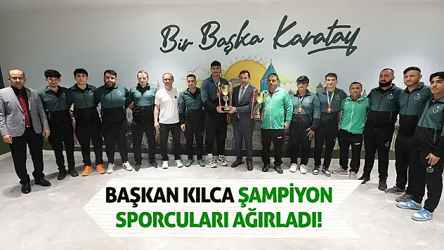 Başkan Kılca şampiyon sporcuları ağırladı!