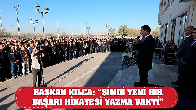 Başkan Kılca: 'Şimdi Yeni Bir Başarı Hikayesi Yazma Vaktidir'