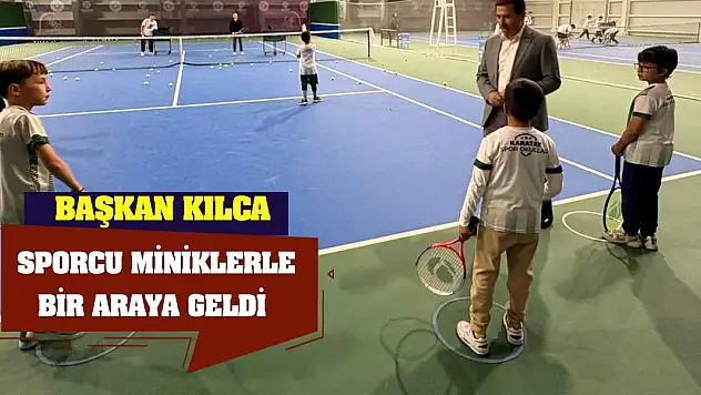 Başkan Kılca sporcu miniklerle bir araya geldi