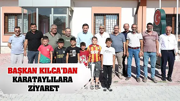 Başkan Kılca'dan Karataylılara Ziyaret