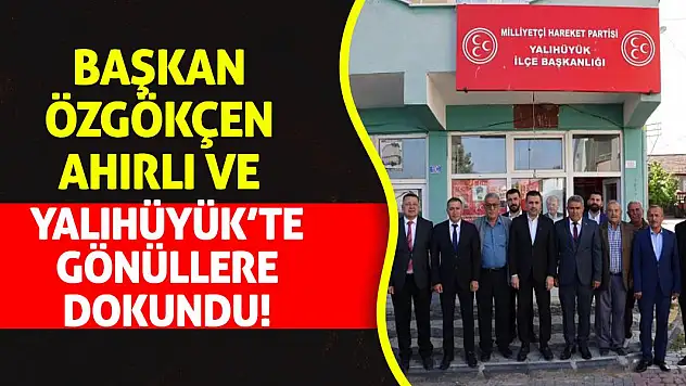 Başkan Özgökçen Ahırlı ve Yalıhüyük'te Gönüllere Dokundu!