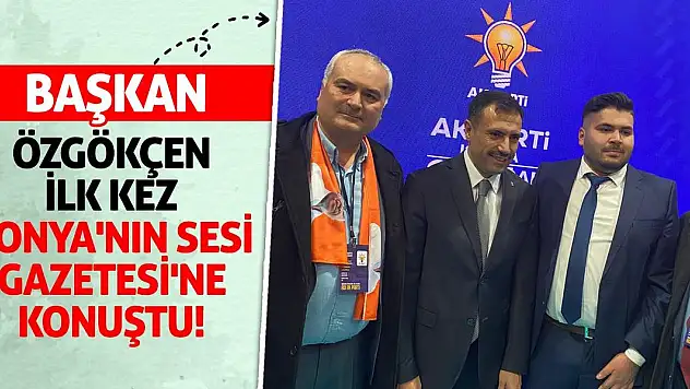 Başkan Özgökçen İlk Kez Konya'nın Sesi Gazetesi'ne Konuştu!