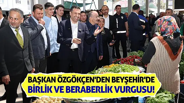 Başkan Özgökçen'den Beyşehir'de Birlik ve Beraberlik Vurgusu!
