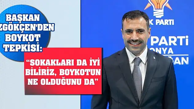 Başkan Özgökçen'den boykot tepkisi: 'Sokakları da iyi biliriz, boykotun ne olduğunu da'