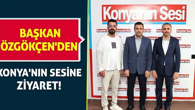 Başkan Özgökçen'den Konya'nın Sesine Ziyaret!