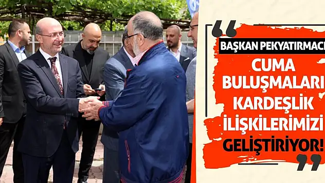 Başkan Pekyatırmacı: Cuma Buluşmaları Kardeşlik İlişkilerini Geliştiriyor!