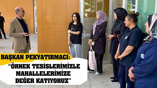 Başkan Pekyatırmacı: 'Örnek tesislerimizle mahallelerimize değer katıyoruz'