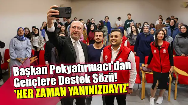 Başkan Pekyatırmacı'dan Gençlere Destek Sözü! 'Her Zaman Yanınızdayız'