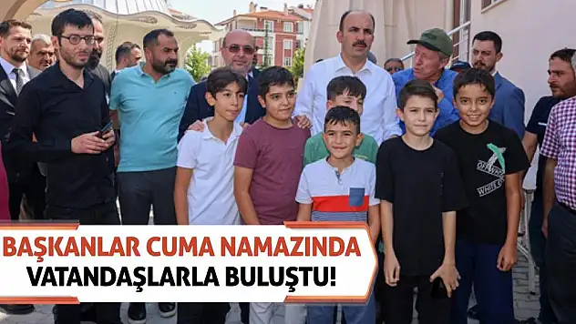 Başkanlar Cuma Namazında Vatandaşlarla Buluştu!