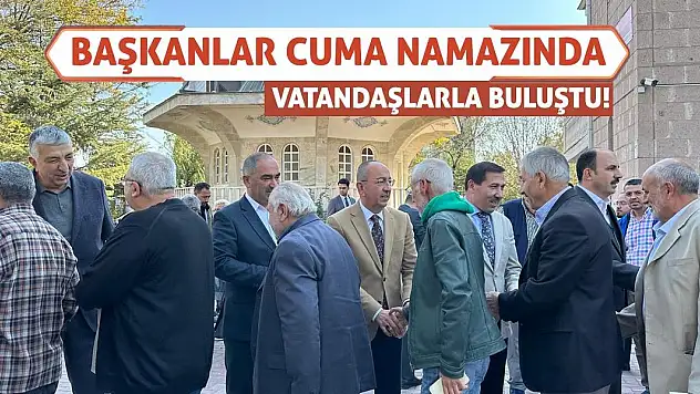 Başkanlar Cuma Namazında Vatandaşlarla Buluştu!
