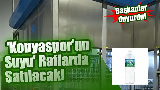 Başkanlar duyurdu! 'Konyaspor'un Suyu' Raflarda Satılacak!