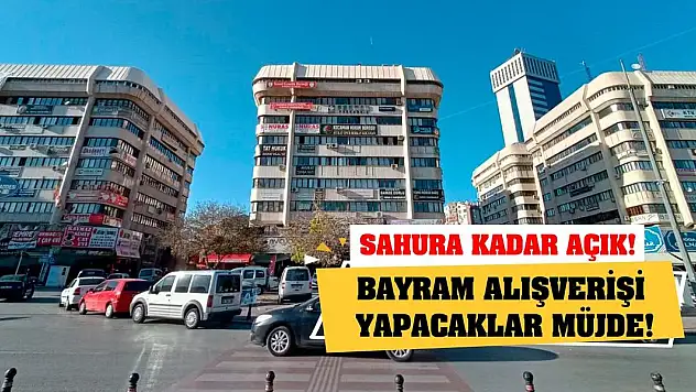 Bayram alışverişi yapacaklar müjde! Sahura kadar açık!
