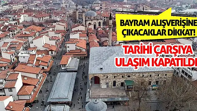 Bayram Alışverişine Çıkacaklar Dikkat! Tarihi Çarşıya Ulaşım Kapatıldı!