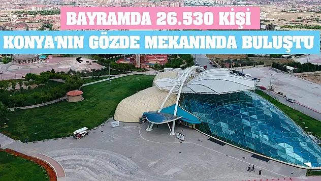 Bayramda 26.530 Kişi Konya'nın Gözde Mekanında Buluştu