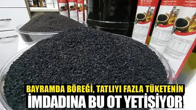 Bayramda böreği, tatlıyı fazla tüketenin imdadına bu ot yetişiyor