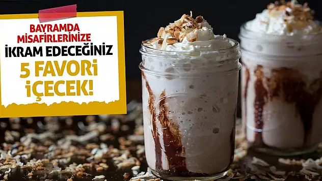 Bayramda Misafirlerinize İkram Edeceğiniz 5 Favori İçecek!