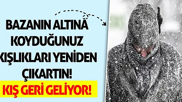 Bazanın altına koyduğunuz kışlıkları yeniden çıkarın! Kış geri geliyor!