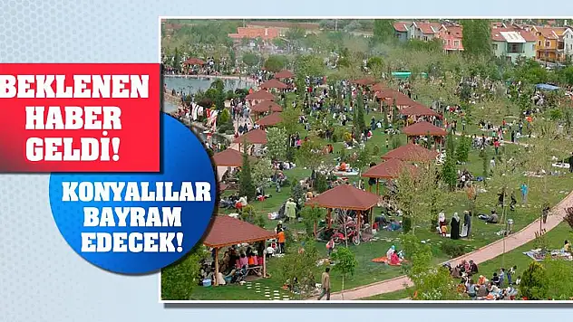 Beklenen haber geldi! Konyalılar bayram edecek!