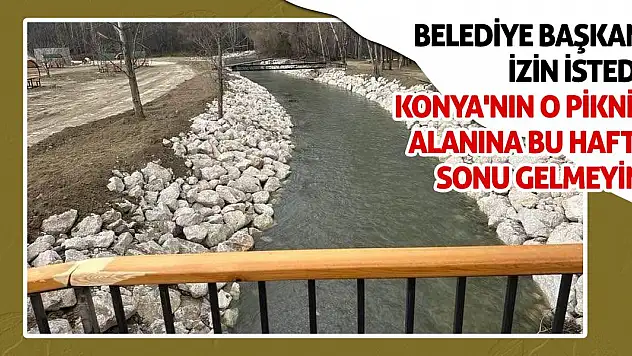 Belediye Başkanı İzin İstedi: Konya'nın O Piknik Alanına Bu Hafta Sonu Gelmeyin!
