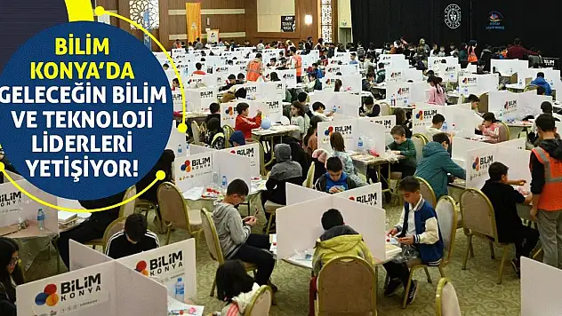 Bilim Konya'da Geleceğin Bilim Ve Teknoloji Liderleri Yetişiyor!