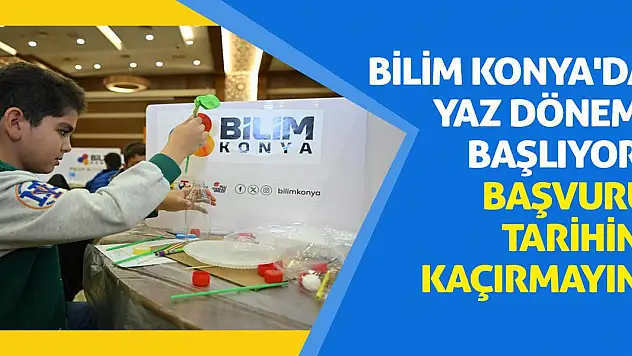 Bilim Konya'da Yaz Dönemi Başlıyor! Başvuru Tarihini Kaçırmayın!