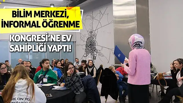 Bilim Merkezi, İnformal Öğrenme Kongresi'ne Ev Sahipliği Yaptı