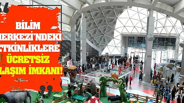 Bilim Merkezi'ndeki Etkinliklere Ücretsiz Ulaşım İmkanı!