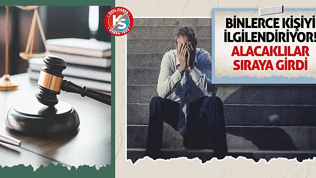 Binlerce Kişiyi İlgilendiriyor! Alacaklılar Sıraya Girdi