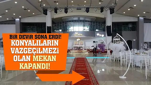 Bir Devir Sona Erdi! Konyalıların Vazgeçilmezi Olan Mekan Kapandı!