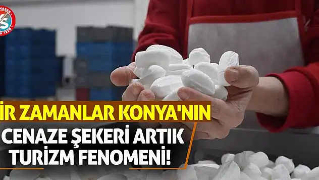 Bir Zamanlar Konya'nın Cenaze Şekeri Artık Turizm Fenomeni!