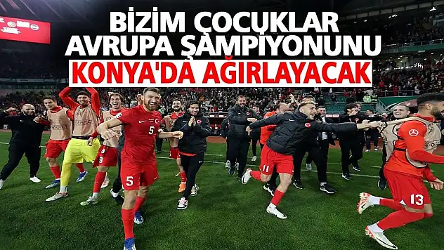 Bizim Çocuklar Avrupa Şampiyonunu Konya'da Ağırlayacak