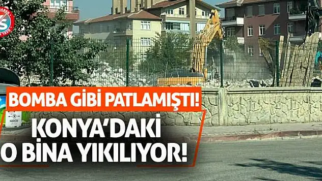Bomba Gibi Patlamıştı! Konya'daki O Bina Yıkılıyor!