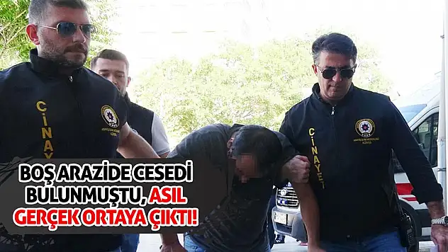 Boş arazide cesedi bulunmuştu, asıl gerçek ortaya çıktı!