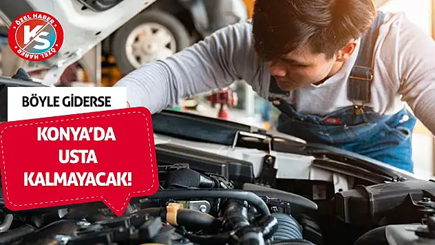 Böyle giderse Konya'da usta kalmayacak!