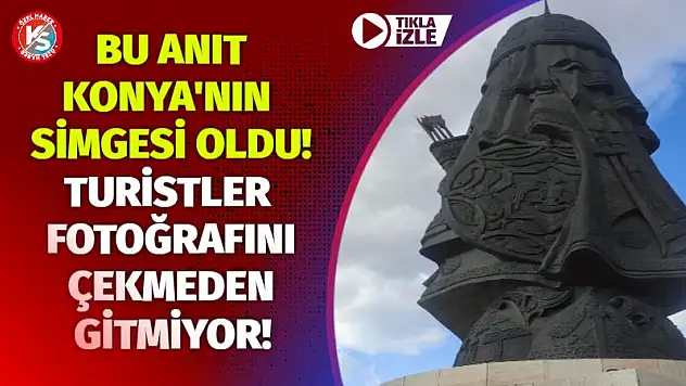 Bu Anıt Konya'nın Simgesi Oldu! Turistler Fotoğrafını Çekmeden Gitmiyor!