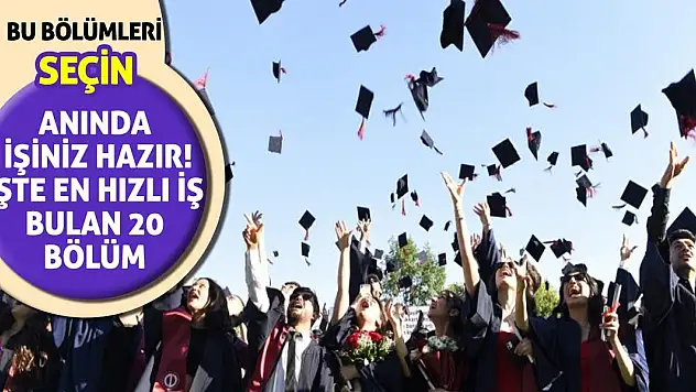 Bu bölümleri seçin anında işiniz hazır! İşte en hızlı iş bulan 20 bölüm