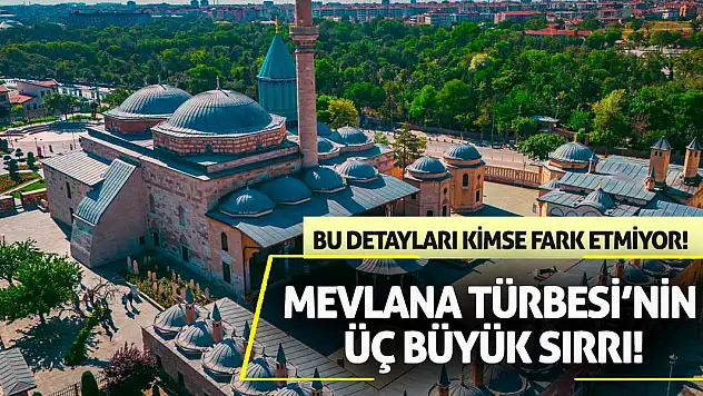 Bu Detayları Kimse Fark Etmiyor! Mevlana Türbesi'nin Üç Büyük Sırrı!