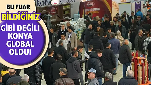 Bu Fuar Bildiğiniz Gibi Değil: Konya Global Oldu!