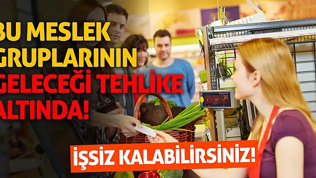 Bu meslek gruplarının geleceği tehlike altında! İşsiz kalabilirsiniz!