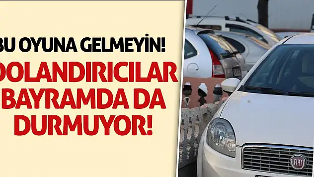 Bu oyuna gelmeyin! Dolandırıcılar bayramda da durmuyor!