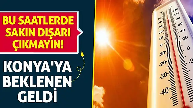 Bu saatlerde sakın dışarı çıkmayın! Konya'ya beklenen geldi