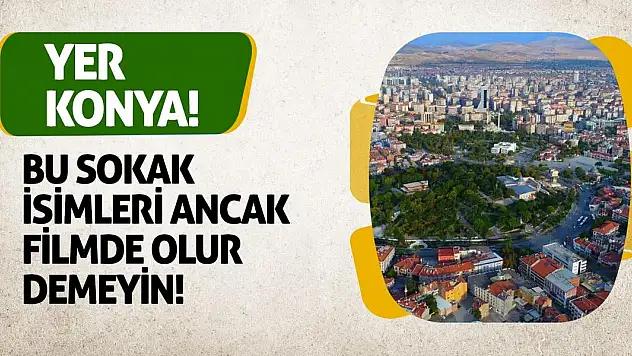 Bu Sokak İsimleri Ancak Filmde Olur Demeyin! Yer Konya...
