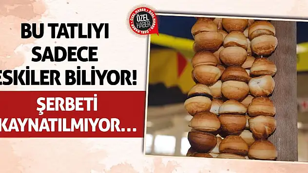 Bu Tatlıyı Sadece Eskiler Biliyor! Şerbeti Kaynatılmıyor…