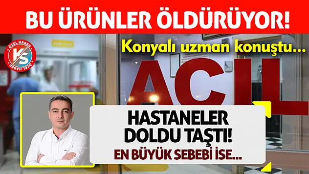 Bu ürünler öldürüyor! Hastaneler doldu taştı!