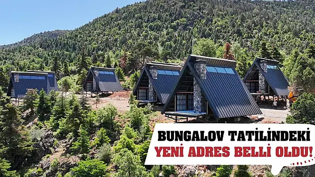 Bungalov tatilindeki yeni adres belli oldu!