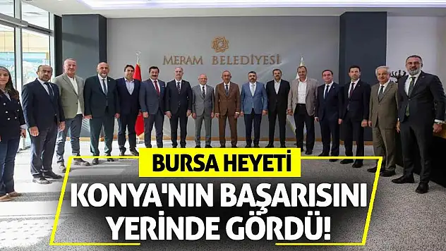 Bursa Heyeti Konya'nın Başarısını Yerinde Gördü!