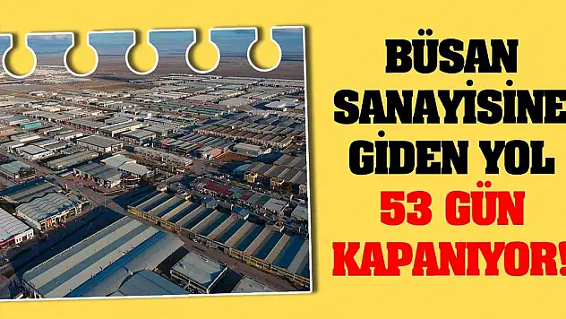 Büsan Sanayisine giden yol 53 gün kapanıyor!