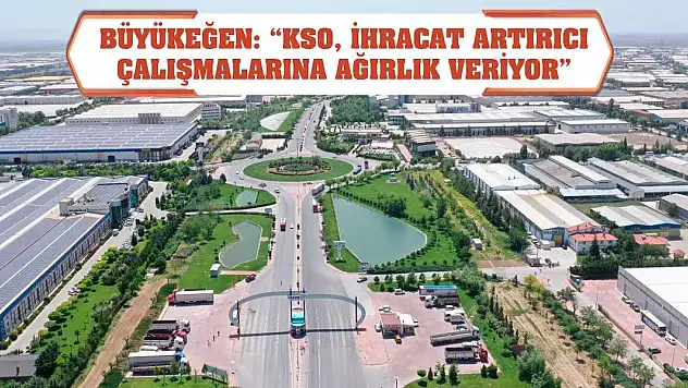 Büyükeğen: 'KSO, ihracat artırıcı çalışmalarına ağırlık veriyor'