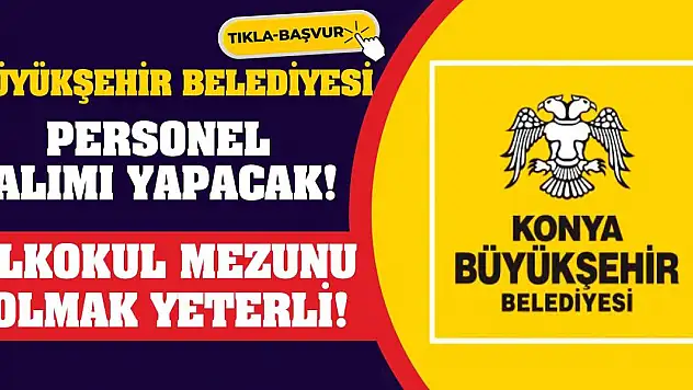 Büyükşehir belediyesi personel alımı yapacak! İlkokul mezunu olmak yeterli!