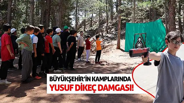 Büyükşehir'in Kamplarında Yusuf Dikeç Damgası!